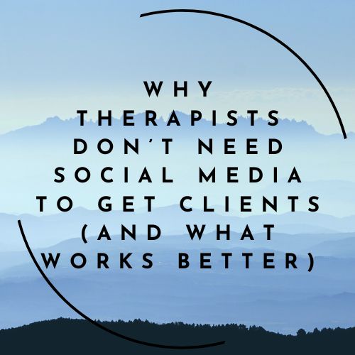 Why Therapists Don’t Need Social Media to Get Clients (And What Works Better)