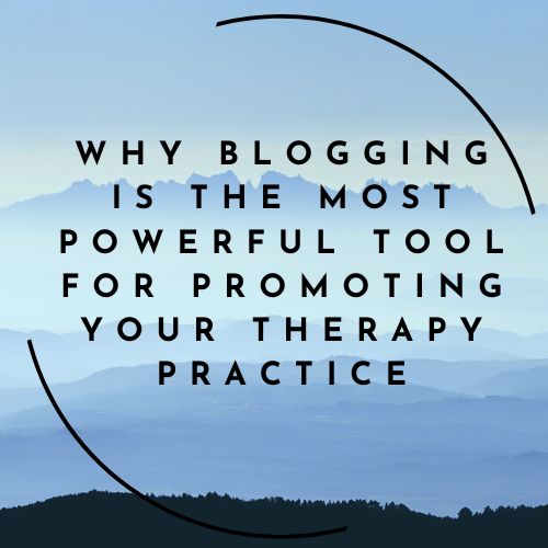 Why Blogging Is the Most Powerful Tool for Promoting Your Therapy Practice