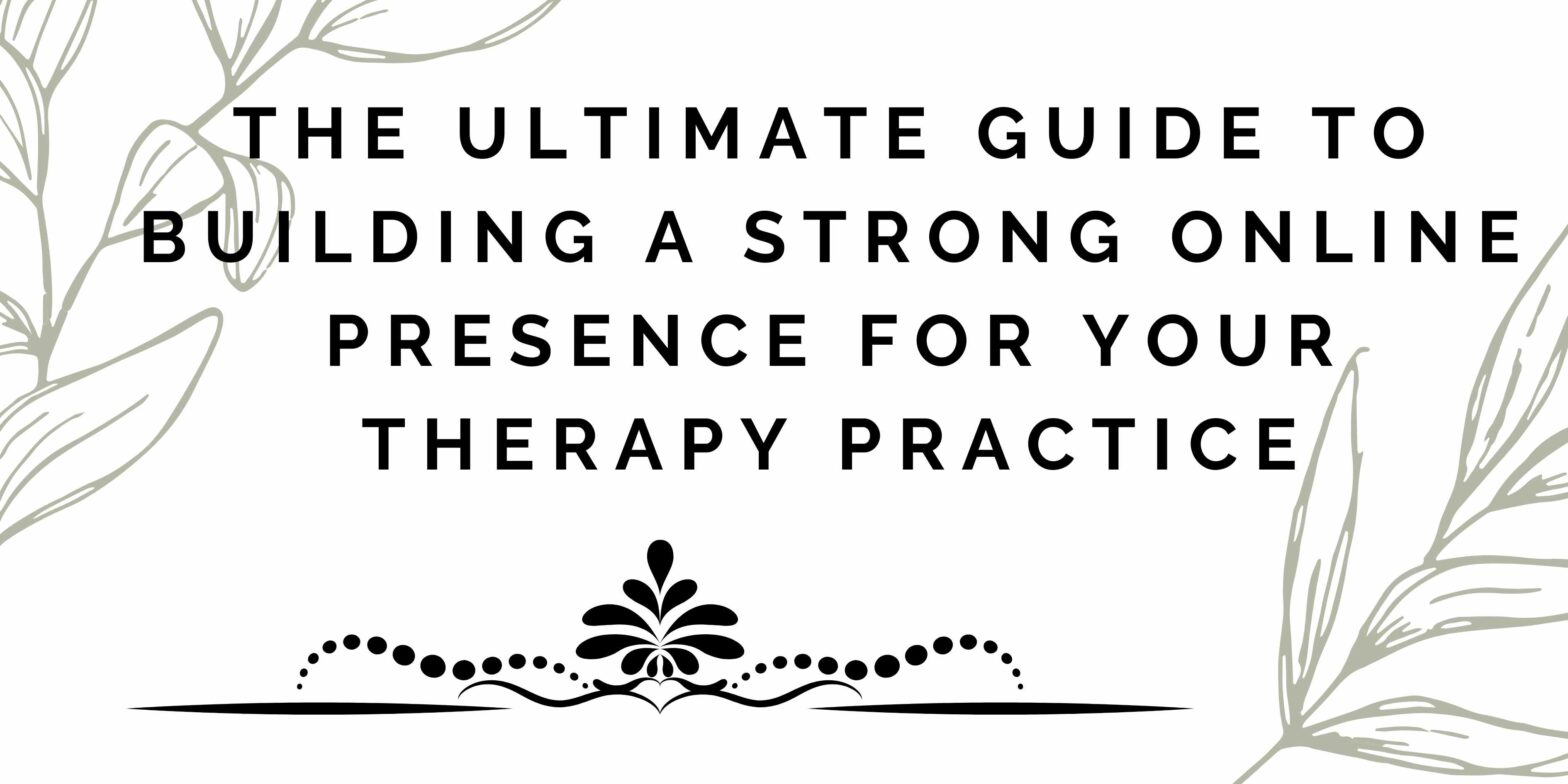 The Ultimate Guide to Building a Strong Online Presence for Your Therapy Practice