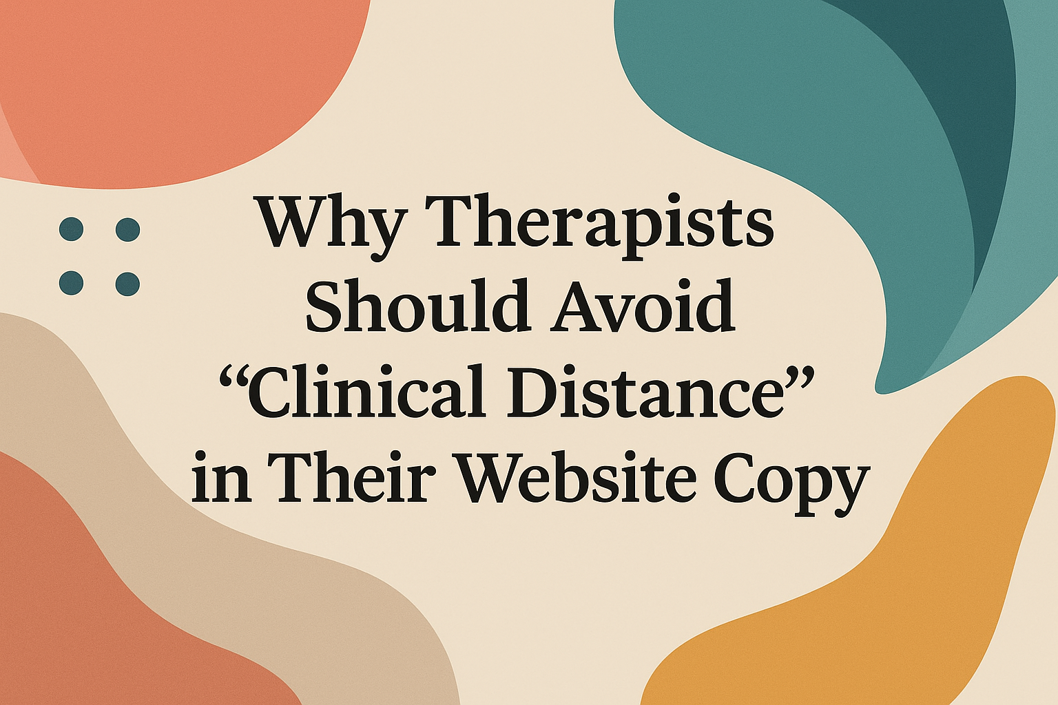 Why Therapists Should Avoid “Clinical Distance” in Their Website Copy