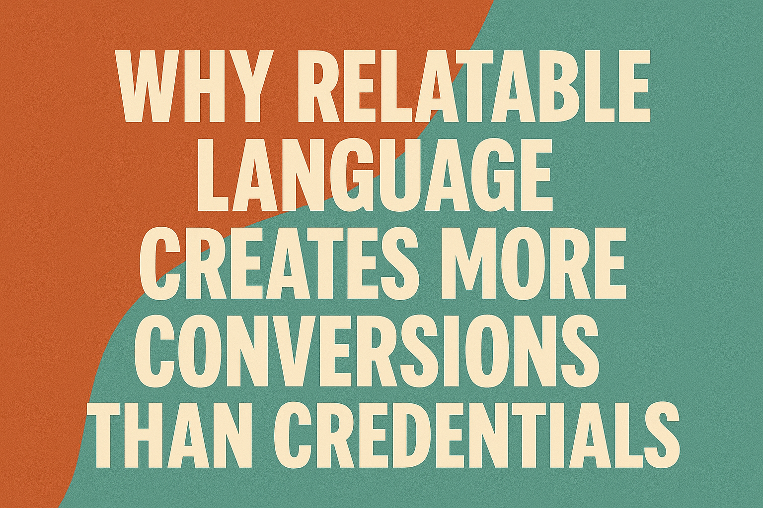Why Relatable Language Creates More Conversions Than Credentials