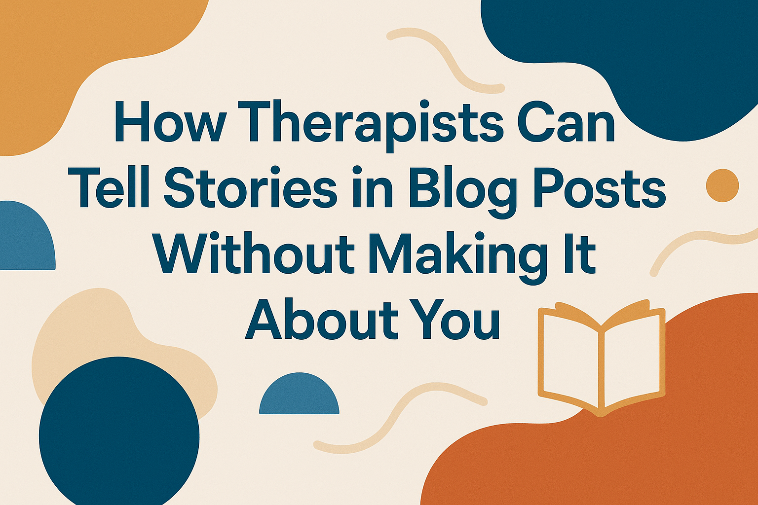 How Therapists Can Tell Stories in Blog Posts Without Making It About You