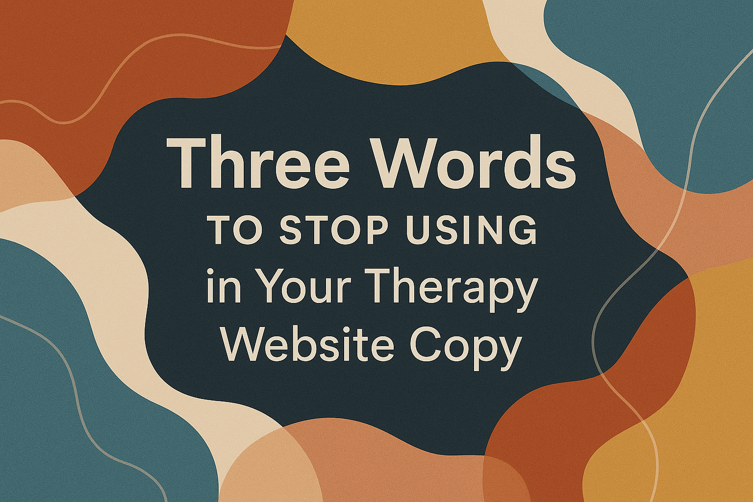 Three Words to Stop Using in Your Therapy Website Copy